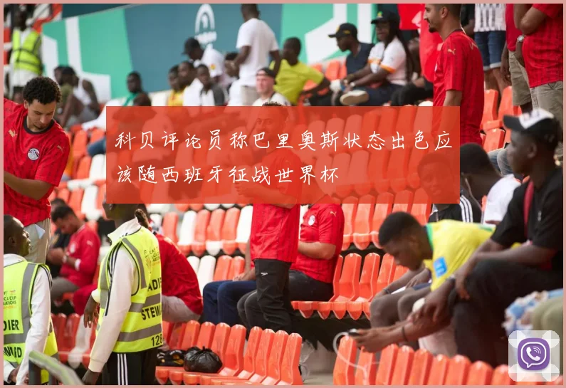 科贝评论员称巴里奥斯状态出色应该随西班牙征战世界杯