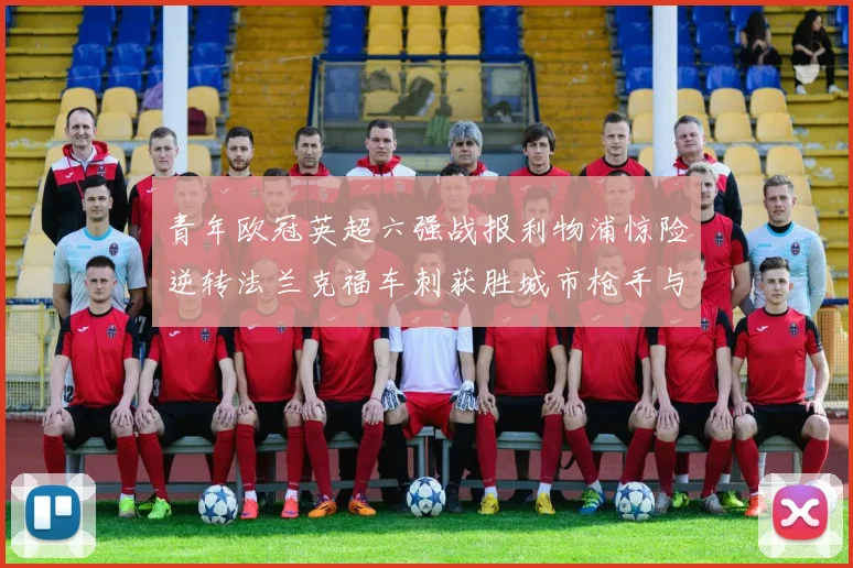 青年欧冠英超六强战报利物浦惊险逆转法兰克福车刺获胜城市枪手与喜鹊失利