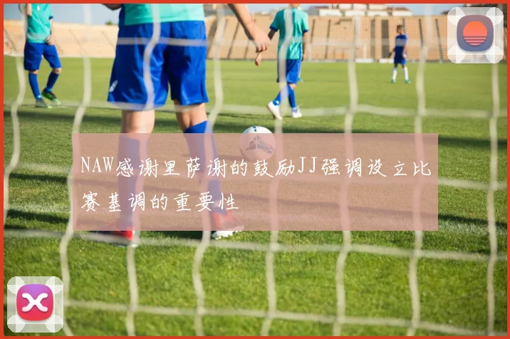 NAW感谢里萨谢的鼓励JJ强调设立比赛基调的重要性