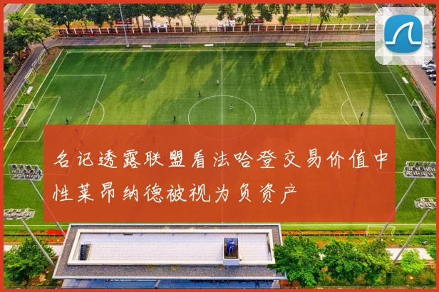 名记透露联盟看法哈登交易价值中性莱昂纳德被视为负资产